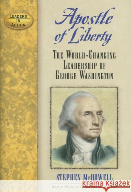 Apostle of Liberty: The World-Changing Leadership of George Washington Stephen McDowell David Vaughan 9781684423491 Cumberland House Publishing