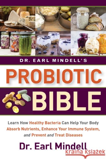 Dr. Earl Mindell's Probiotic Bible: Learn How Healthy Bacteria Can Help Your Body Absorb Nutrients, Enhance Your Immune System, and Prevent and Treat Mindell, Earl 9781684423552