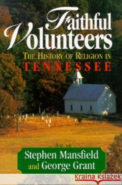 Faithful Volunteers: The History of Religion in Tennessee Stephen Mansfield George E. Grant 9781684423989 Cumberland House Publishing