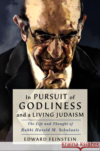 In Pursuit of Godliness and a Living Judaism: The Life and Thought of Rabbi Harold M. Schulweis Feinstein, Edward M. 9781684424351 Jewish Lights Publishing