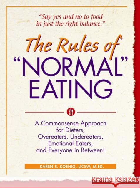 The Rules of Normal Eating: A Commonsense Approach for Dieters, Overeaters, Undereaters, Emotional Eaters, and Everyone in Between! Karen R. Koenig 9781684424931 Gurze Books