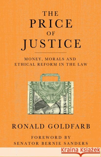 The Price of Justice: Money, Morals and Ethical Reform in the Law Ronald Goldfarb Bernie Sanders 9781684425037