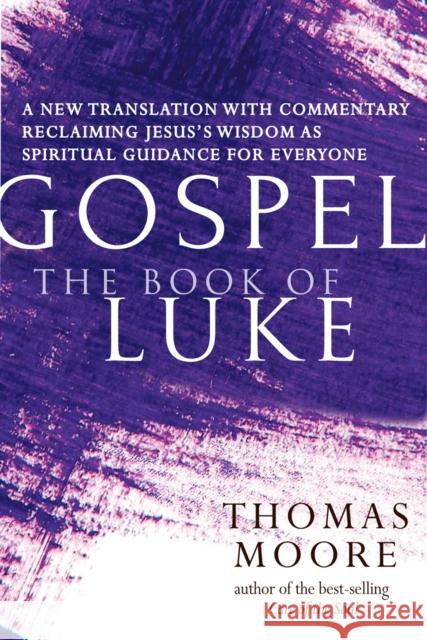 Gospel--The Book of Luke: A New Translation with Commentary--Jesus Spirituality for Everyone Thomas Moore 9781684425273 Skylight Paths Publishing