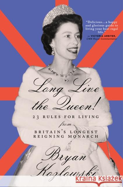 Long Live the Queen: 23 Rules for Living from Britain's Longest-Reigning Monarch Bryan Kozlowski 9781684425457 Turner