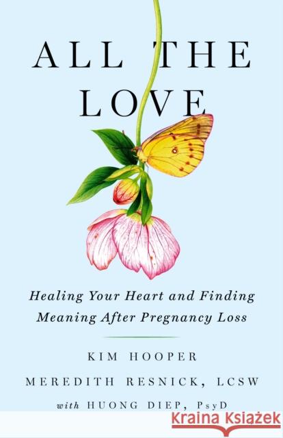 All the Love: Healing Your Heart and Finding Meaning After Pregnancy Loss Kim Hooper Meredith Resnick Huong Diep 9781684425570 Turner