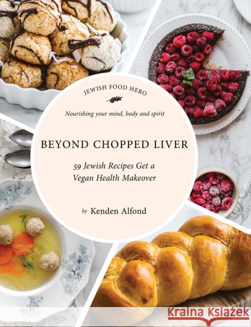 Beyond Chopped Liver: 59 Jewish Recipes Get a Vegan Health Makeover Kenden Alfond 9781684425600 Turner