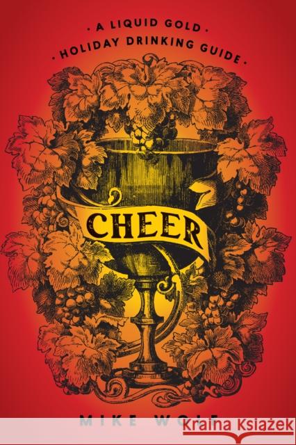 Cheer: A Liquid Gold Holiday Drinking Guide: A Liquid Gold Holiday Drinking Guide Mike Wolf 9781684425624 Turner Publishing Company
