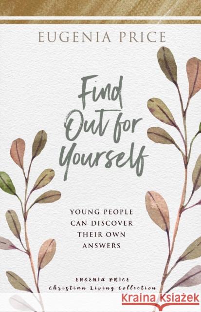 Find Out for Yourself: Young People Can Discover Their Own Answers Eugenia Price 9781684425808 
