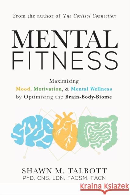 Mental Fitness: Maximizing Mood, Motivation, & Mental Wellness by Optimizing the Brain-Body-Biome Talbott, Shawn 9781684426768 Turner
