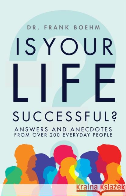 Is Your Life Successful?: Answers and Anecdotes from Over 200 Everyday People Frank H. Boehm 9781684426980