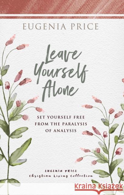 Leave Yourself Alone: Set Yourself Free from the Paralysis of Analysis Price, Eugenia 9781684427390