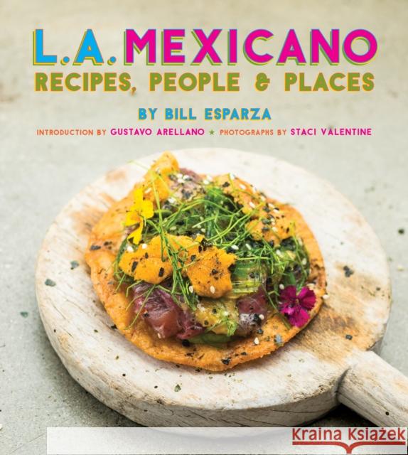 L.A. Mexicano: Recipes, People & Places Bill Esparza Staci Valentine Gustavo Arellano 9781684428199 Prospect Park Books