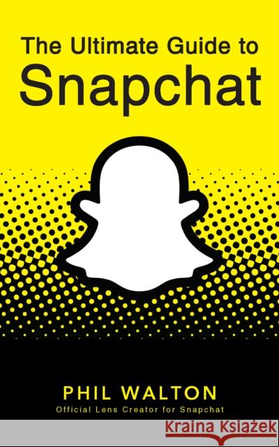 The Ultimate Guide to Snapchat Walton, Phil 9781684428274 Turner