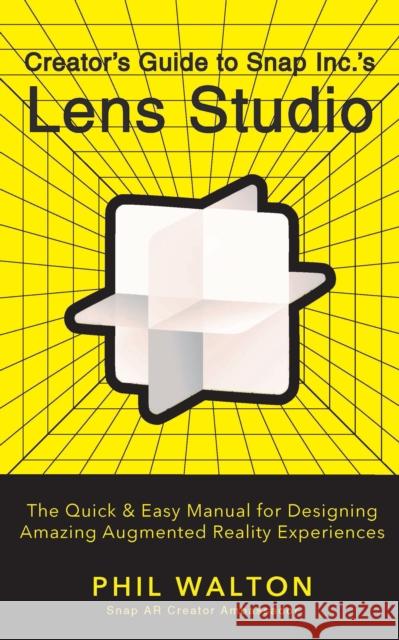 Creator's Guide to Snap Inc.'s Lens Studio: The Quick & Easy Manual for Designing Amazing Augmented Reality Experiences Walton, Phil 9781684428304 Turner