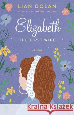 Elizabeth the First Wife Lian Dolan 9781684428731