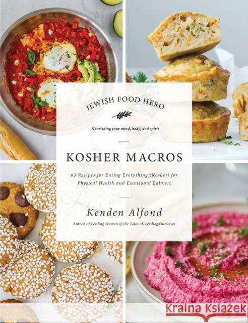 Kosher Macros: 63 Recipes for Eating Everything (Kosher) for Physical Health and Emotional Balance Alfond, Kenden 9781684429066 Turner Publishing Company