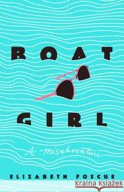 Boat Girl: A Misadventure Foscue, Elizabeth 9781684429455 Turner Publishing Company