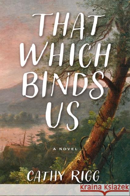 That Which Binds Us Cathy Rigg 9781684429936 Keylight Books