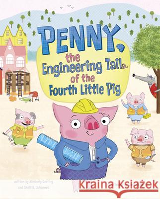 Penny, the Engineering Tail of the Fourth Little Pig Kimberly Derting Shelli R. Johannes Hannah Marks 9781684464814 Capstone Editions