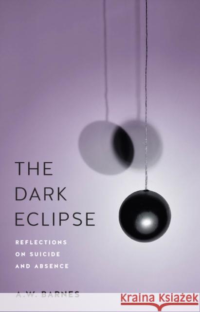 The Dark Eclipse: Reflections on Suicide and Absence Andrew W. Barnes   9781684480425 Rutgers University Press