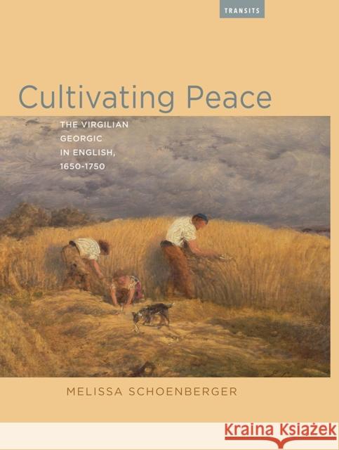 Cultivating Peace: The Virgilian Georgic in English, 1650-1750 Melissa Schoenberger   9781684480470 Rutgers University Press