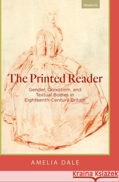 The Printed Reader: Gender, Quixotism, and Textual Bodies in Eighteenth-Century Britain Amelia Dale 9781684481026 Bucknell University Press