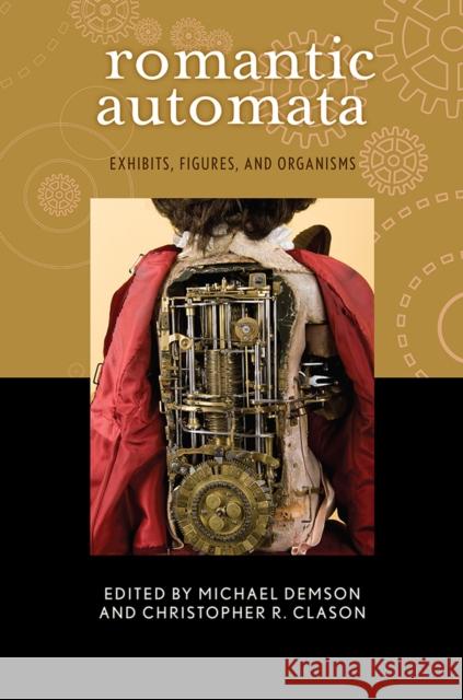 Romantic Automata: Exhibitions, Figures, Organisms Demson, Michael 9781684481767 Bucknell University Press