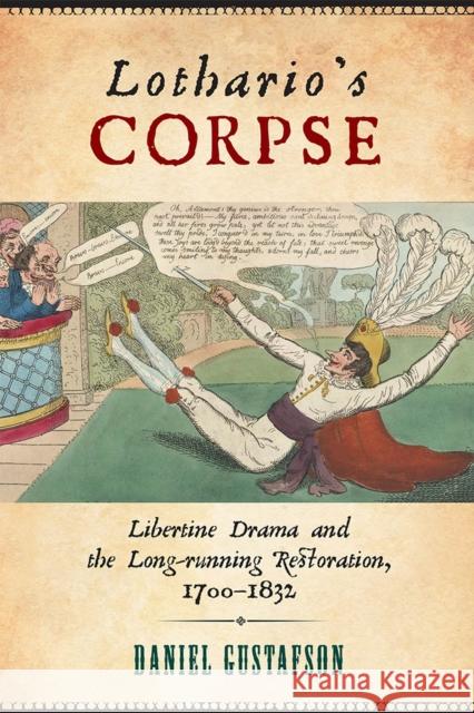 Lothario's Corpse: Libertine Drama and the Long-Running Restoration, 1700-1832 Daniel Gustafson 9781684482122 Bucknell University Press
