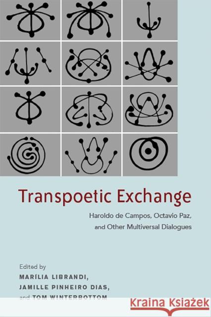 Transpoetic Exchange: Haroldo de Campos, Octavio Paz, and Other Multiversal Dialogues Marilia Librandi Marilia Librandi Jamille Pinheiro Dias 9781684482160 Bucknell University Press