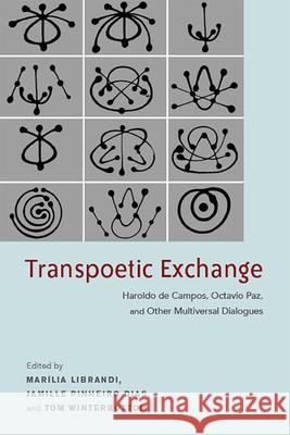 Transpoetic Exchange: Haroldo de Campos, Octavio Paz, and Other Multiversal Dialogues Marilia Librandi Marilia Librandi Jamille Pinheiro Dias 9781684482177 Bucknell University Press