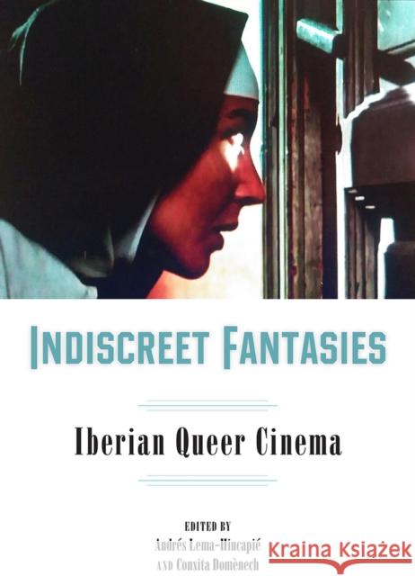 Indiscreet Fantasies: Iberian Queer Cinema Lema-Hincapié, Andrés 9781684482467