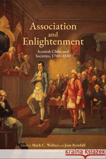 Association and Enlightenment: Scottish Clubs and Societies, 1700-1830 Wallace, Mark C. 9781684482665