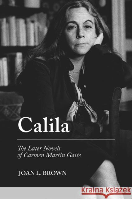 Calila: The Later Novels of Carmen Martín Gaite Brown, Joan L. 9781684483051 Bucknell University Press