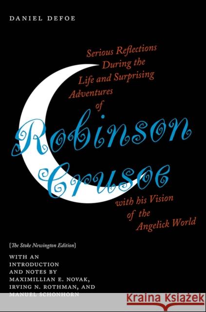 Serious Reflections During the Life and Surprising Adventures of Robinson Crusoe with His Vision of the Angelick World: The Stoke Newington Edition Daniel Defoe Defoe Maximillian E. Novak Irving N. Rothman 9781684483303