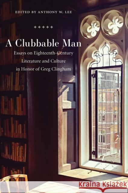 A Clubbable Man: Essays on Eighteenth-Century Literature and Culture in Honor of Greg Clingham Lee, Anthony W. 9781684483501 Bucknell University Press