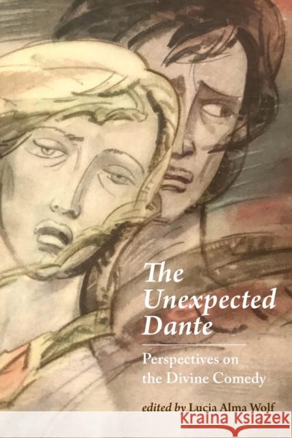The Unexpected Dante: Perspectives on the Divine Comedy Lucia Alma Wolf Lucia Alma Wolf Francesco Ciabattoni 9781684483556 Bucknell University Press