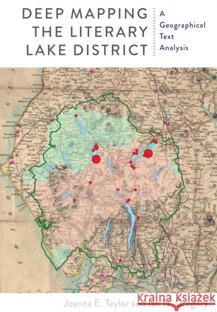 Deep Mapping the Literary Lake District: A Geographical Text Analysis Joanna E. Taylor Ian N. Gregory 9781684483761