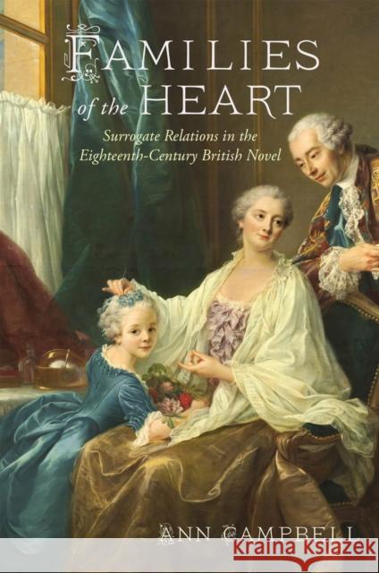 Families of the Heart: Surrogate Relations in the Eighteenth-Century British Novel Ann Campbell 9781684484232 Bucknell University Press