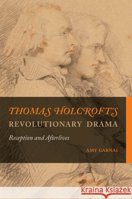 Thomas Holcroft's Revolutionary Drama: Reception and Afterlives Amy Garnai 9781684484430 Bucknell University Press