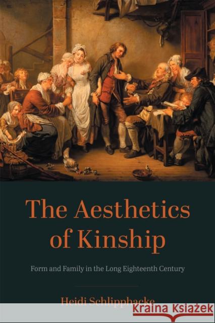 The Aesthetics of Kinship: Form and Family in the Long Eighteenth Century Schlipphacke, Heidi 9781684484539 Bucknell University Press
