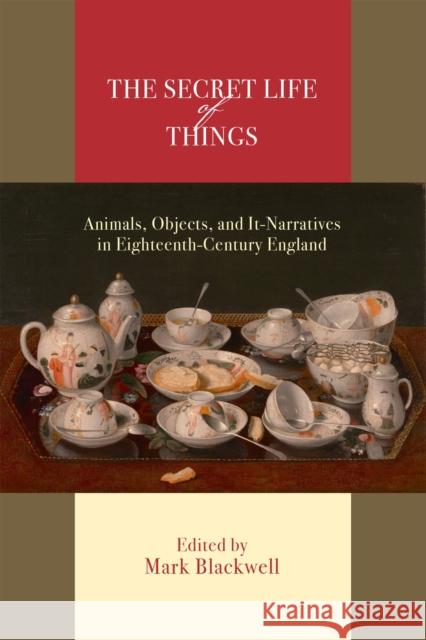 The Secret Life of Things: Animals, Objects, and It-Narratives in Eighteenth-Century England Mark Blackwell Barbara M. Benedict Jonathan Lamb 9781684484706