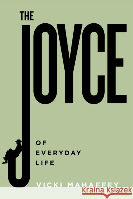 The Joyce of Everyday Life Vicki Mahaffey 9781684485260 Bucknell University Press