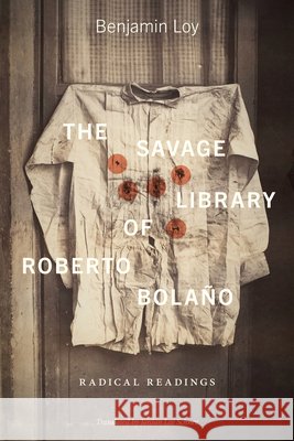 The Savage Library of Roberto Bolano Benjamin Loy 9781684485949 Bucknell University Press,U.S.