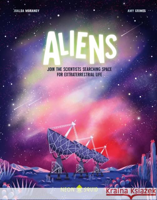 Aliens: Join the Scientists Searching Space for Extraterrestrial Life Joalda Morancy Amy Grimes Neon Squid 9781684492534 Neon Squid