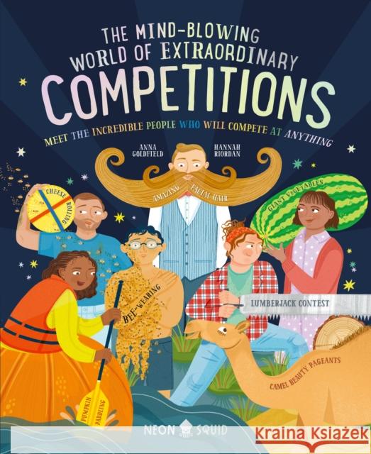 The Mind-Blowing World of Extraordinary Competitions: Meet the Incredible People Who Will Compete at Anything Anna Goldfield Hannah Riordan Neon Squid 9781684492862 Neon Squid