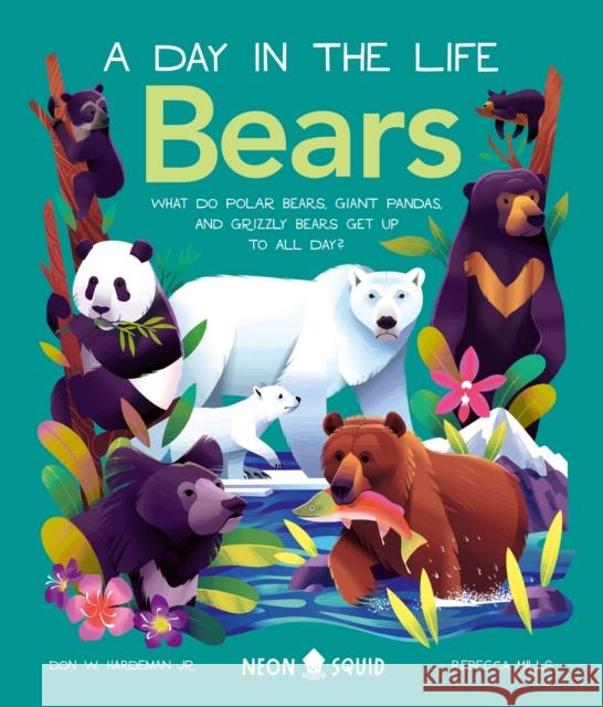 Bears (A Day in the Life): What do Polar Bears, Giant Pandas, and Grizzly Bears Get Up to All Day? Don Hardeman Jr. 9781684493104 St. Martin's Publishing Group