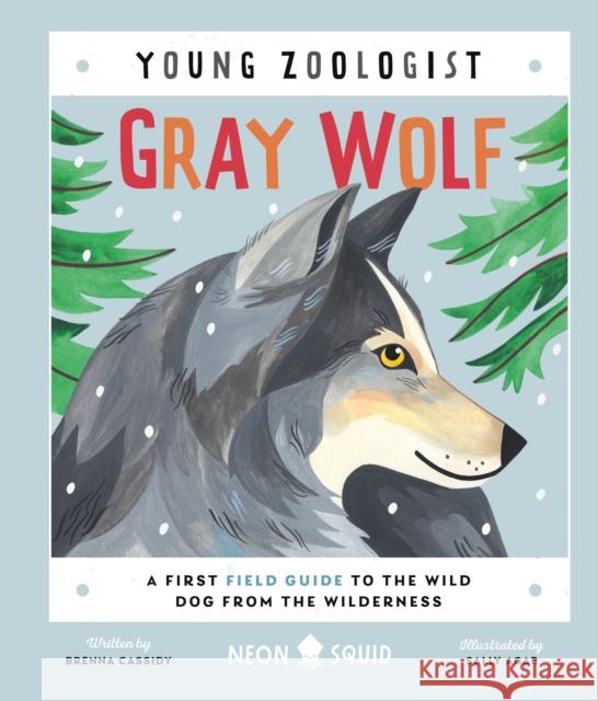 Gray Wolf (Young Zoologist): A First Field Guide to the Wild Dog from the Wilderness Brenna J Sally Agar Neon Squid 9781684493135 St. Martin's Publishing Group