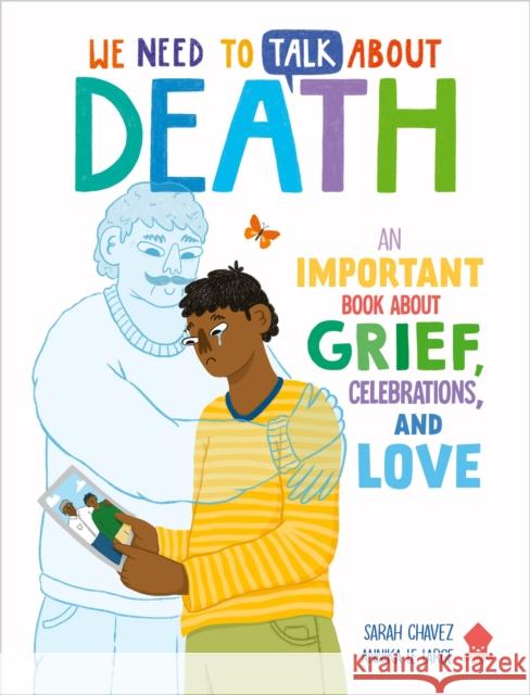 We Need to Talk About Death: An IMPORTANT Book About Grief, Celebrations, and Love Sarah Chavez 9781684493753 St. Martin's Publishing Group