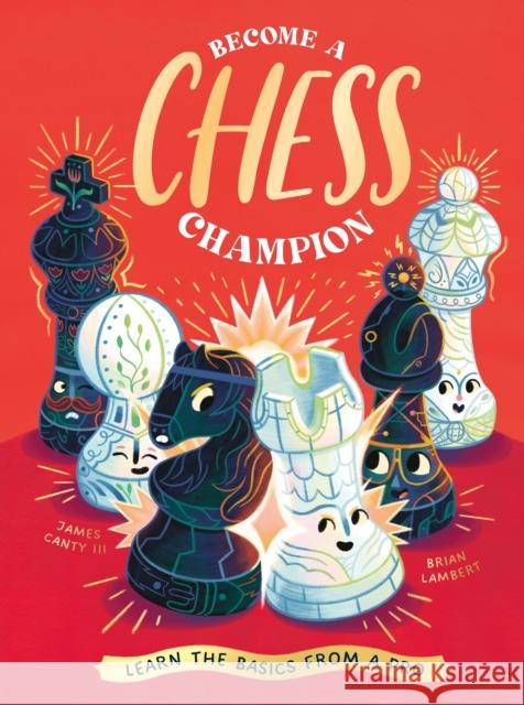 Become a Chess Champion: Learn the Basics from a Pro James Canty III 9781684493876 St. Martin's Publishing Group