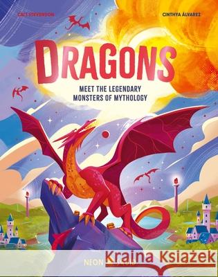 Dragons: Meet the Legendary Monsters of Mythology Cait Stevenson Neon Squid                               Cinthya Alvarez 9781684494521 Neon Squid